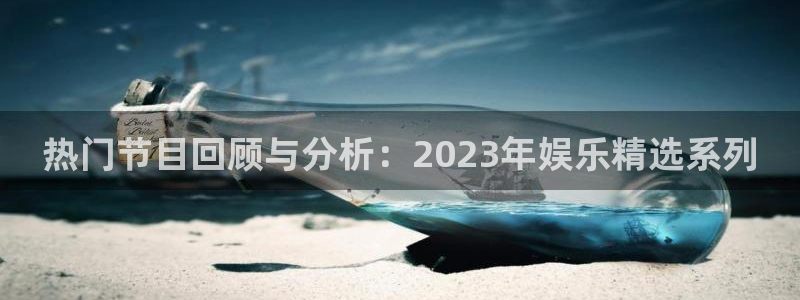 永信贵宾会最新地址：热门节目回顾与分析：2023年娱乐精选系列